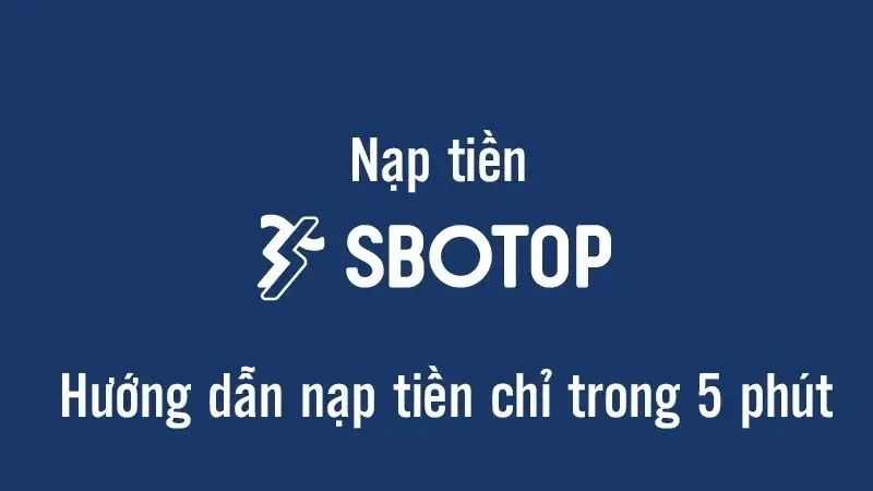 Nạp tiền vào tài khoản nhà cái Sbotop chỉ với 5 phút