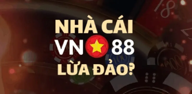 Tin đồn nhà cái VN88 lừa đảo có đáng tin hay không?