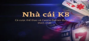 Nhà cái K8 – Nơi thỏa mãn đam mê cá cược trực tuyến