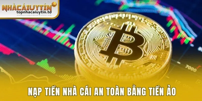 Giao dịch nạp tiền nhà cái an toàn bằng Tiền ảo