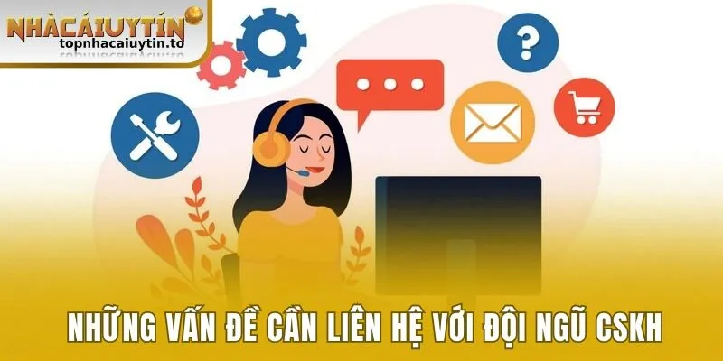 Những vấn đề cần liên hệ với đội ngũ CSKH nhà cái