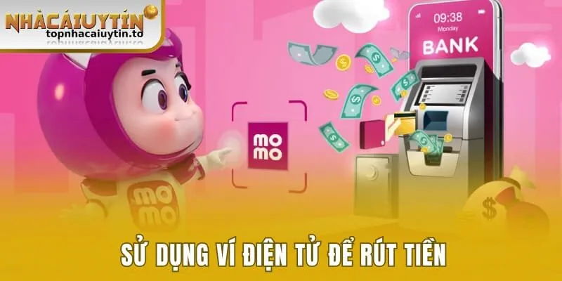 Sử dụng ví điện tử để rút tiền