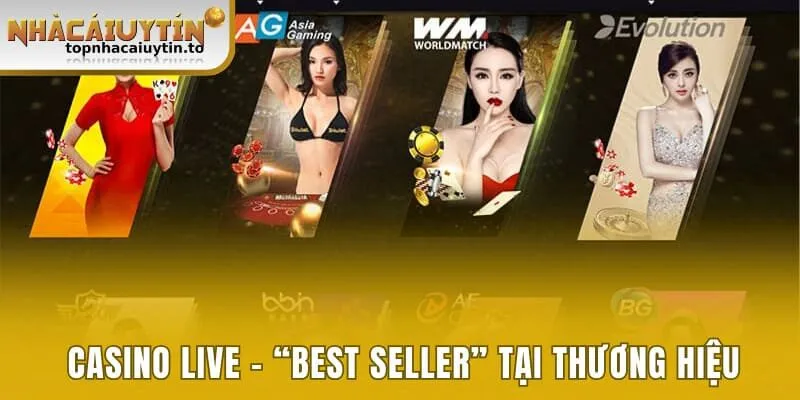 Casino live - “best seller” tại thương hiệu