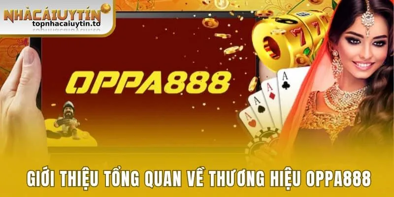 Giới thiệu tổng quan về thương hiệu Oppa888