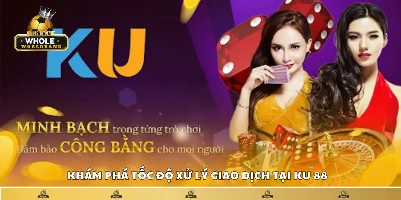 Khám phá tốc độ xử lý giao dịch tại KU 88