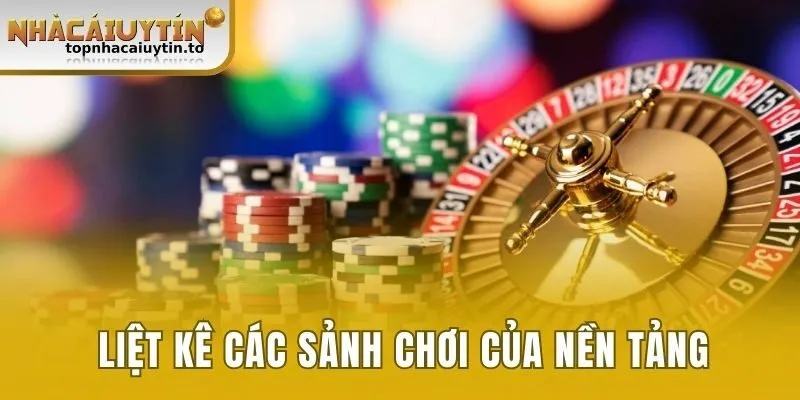 Liệt kê các sảnh cược của nền tảng 