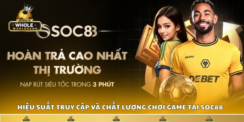 Hiệu suất truy cập và chất lượng chơi game tại SOC88