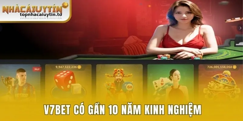 V7bet là thương hiệu có gần 10 năm kinh nghiệm