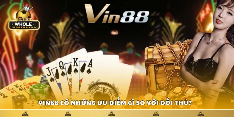 Vin88 có những ưu điểm gì so với đối thủ?