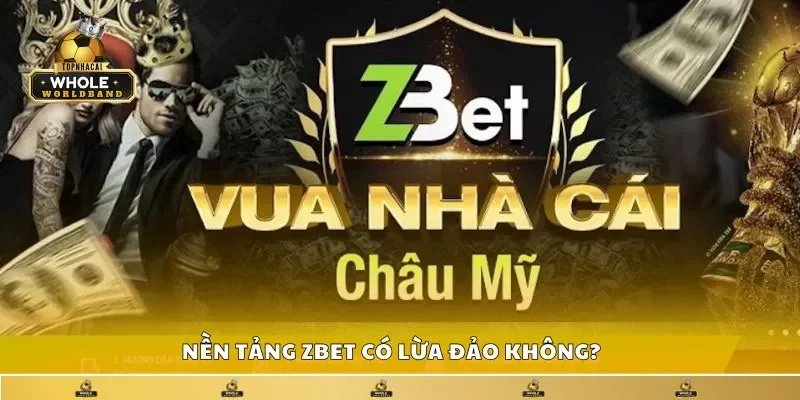 Nền tảng Zbet có lừa đảo không? 